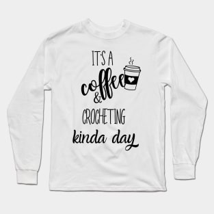 its a coffee and crocheting kinda day Long Sleeve T-Shirt